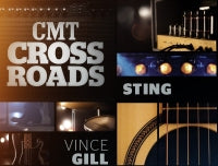 Two of Music's Biggest & Most Highly Acclaimed Artists will meet at the Crossroads as they blend their Musical Styles and Exceptional Talents in CMT's Hit Series CMT Crossroads: Sting & Vince Gill...