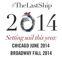 World Premiere - The Last Ship is heading to Chicago June 10 - July 13, 2014!