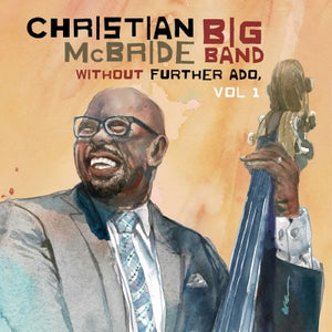 CHRISTIAN McBRIDE BIG BAND:  Without Further Ado, Vol 1