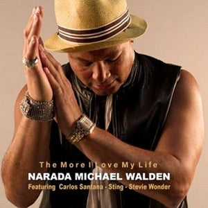 NARADA MICHAEL WALDEN: The More I Love My Life (feat. Carlos Santana, Sting, Stevie Wonder)
